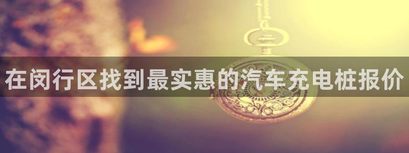 威廉希尔官网软件：在闵行区找到最实惠的汽车充电桩报价