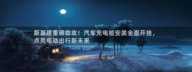 威廉官网入口：新基建重磅助攻！汽车充电桩安装全面开挂，
点亮电动出行新未来
