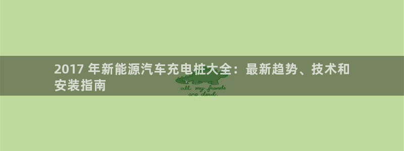威廉希尔不开盘的比赛叫什么：2017 年新能源汽车充电桩大全：最新趋势、技术和
安装指南