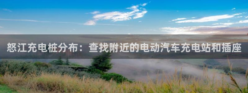 威廉希尔有中文吗：怒江充电桩分布：查找附近的电动汽车充电站和插座
