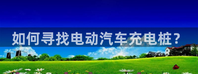 如何看懂威廉希尔指数：如何寻找电动汽车充电桩？